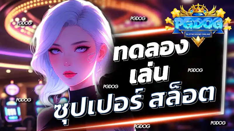 ทดลอง เล่น ซุปเปอร์ สล็อต