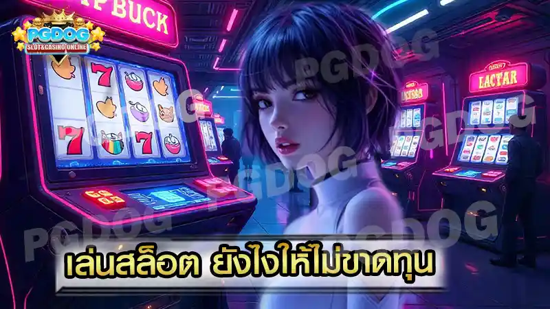 เล่นสล็อต ยังไงให้ไม่ขาดทุน
