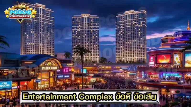 Entertainment Complex ข้อดี ข้อเสีย