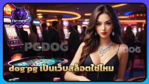 dog pg เป็นเว็บสล็อตใช่ไหม