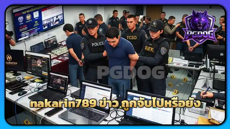 nakarin789 ข่าว ถูกจับไปหรือยัง