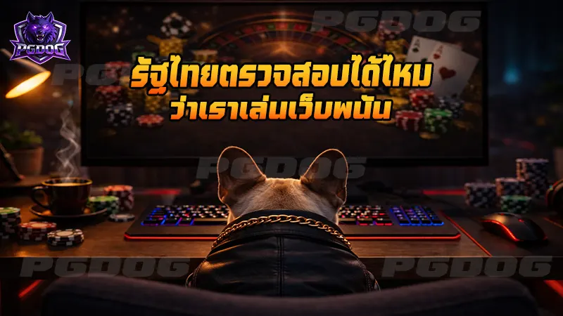รัฐไทยตรวจสอบได้ไหม ว่าเราเล่นเว็บพนัน